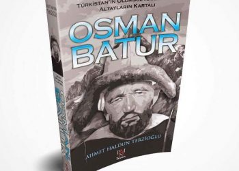 Türkistan’ın Ölümsüz Kahramanı-Altayların Kartalı / OSMAN BATUR